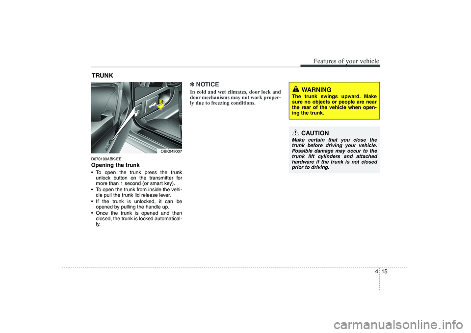 HYUNDAI GENESIS G80 2009  Owners Manual 415
Features of your vehicle
D070100ABK-EE Opening the trunk 
 To open the trunk press the trunkunlock button on the transmitter for 
more than 1 second (or smart key).
 To open the trunk from inside 