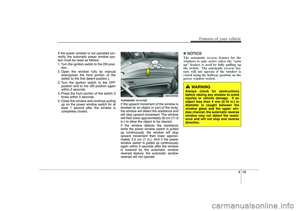 HYUNDAI GENESIS G80 2009 Owners Manual 419
Features of your vehicle
If the power window is not operated cor-
rectly, the automatic power window sys-
tem must be reset as follows:
1. Turn the ignition switch to the ON posi-tion.
2. Open t HYUNDAI GENESIS G80 2009 Owners Manual 419
Features of your vehicle
If the power window is not operated cor-
rectly, the automatic power window sys-
tem must be reset as follows:
1. Turn the ignition switch to the ON posi-tion.
2. Open t
