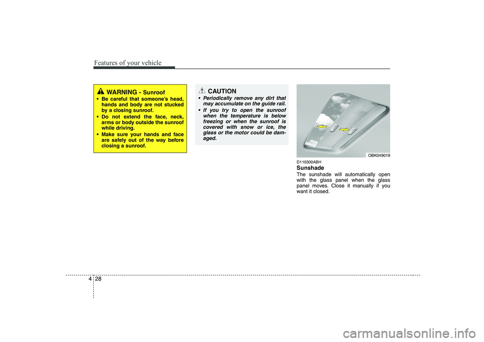 HYUNDAI GENESIS G80 2009  Owners Manual Features of your vehicle
28
4
D110300ABH Sunshade   The sunshade will automatically open with the glass panel when the glass
panel moves. Close it manually if you
want it closed.
OBK049019
CAUTION
 Pe