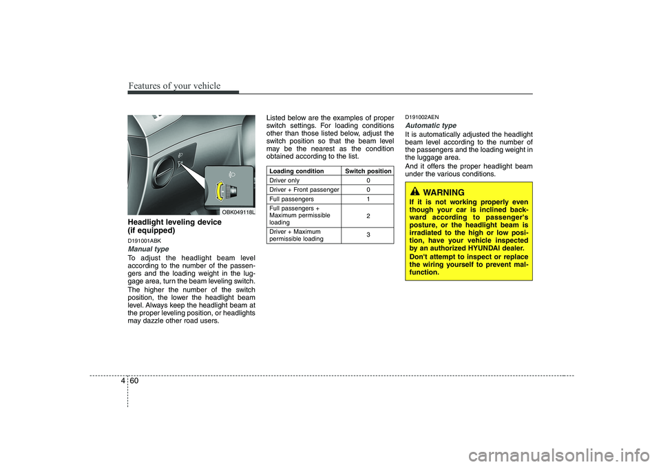HYUNDAI GENESIS G80 2008 Owners Manual Features of your vehicle
60
4
Headlight leveling device (if equipped) D191001ABK
Manual type
To adjust the headlight beam level
according to the number of the passen-
gers and the loading weight in HYUNDAI GENESIS G80 2008 Owners Manual Features of your vehicle
60
4
Headlight leveling device (if equipped) D191001ABK
Manual type
To adjust the headlight beam level
according to the number of the passen-
gers and the loading weight in