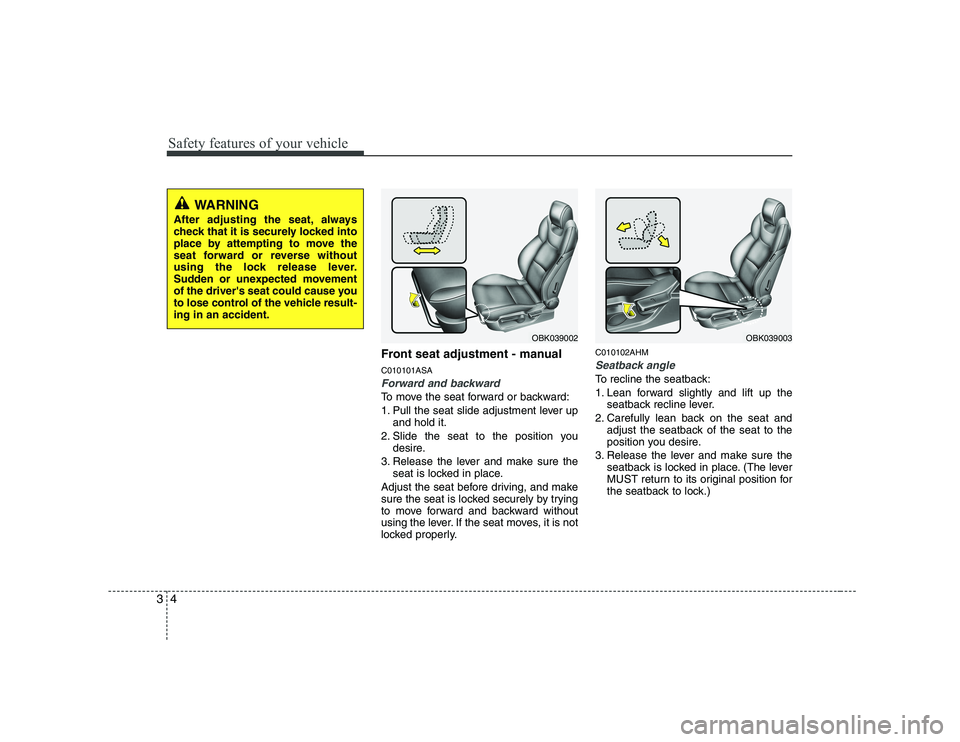 HYUNDAI GENESIS G80 2008  Owners Manual Safety features of your vehicle
4
3
Front seat adjustment - manual C010101ASA
Forward and backward
To move the seat forward or backward: 
1. Pull the seat slide adjustment lever up
and hold it.
2. Sli