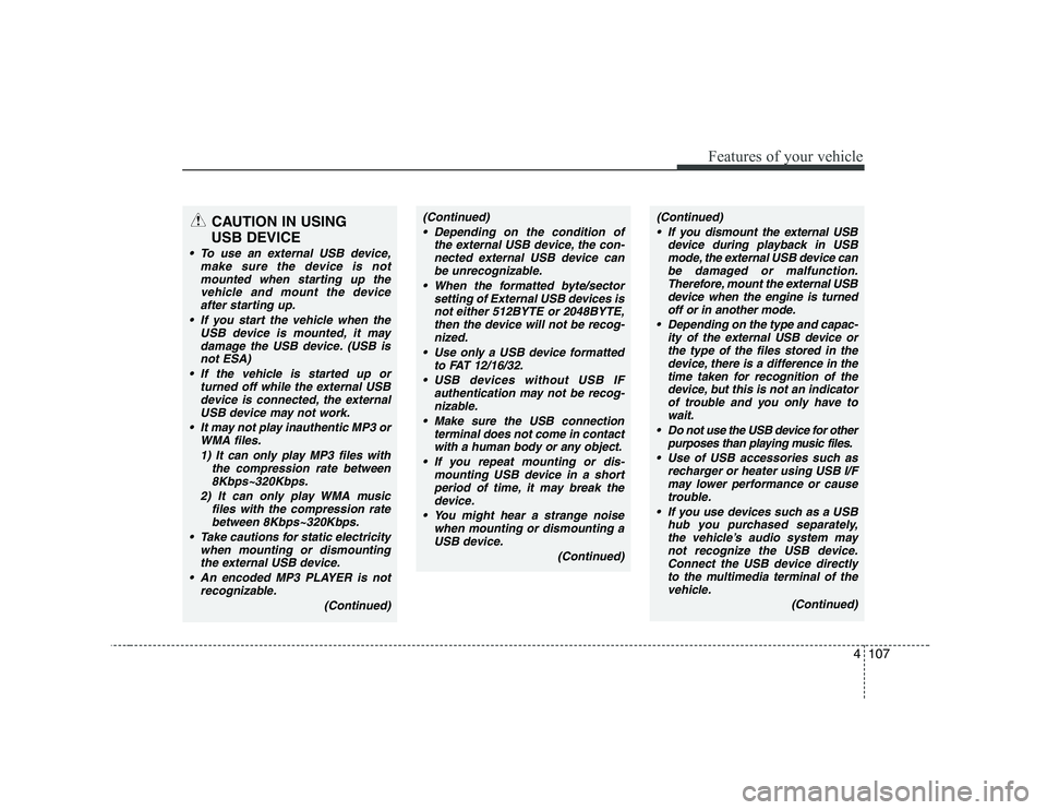 HYUNDAI GENESIS G80 2008  Owners Manual 4107
Features of your vehicle
CAUTION IN USING 
USB DEVICE
 To use an external USB device, make sure the device is notmounted when starting up the
vehicle and mount the deviceafter starting up.
 If yo