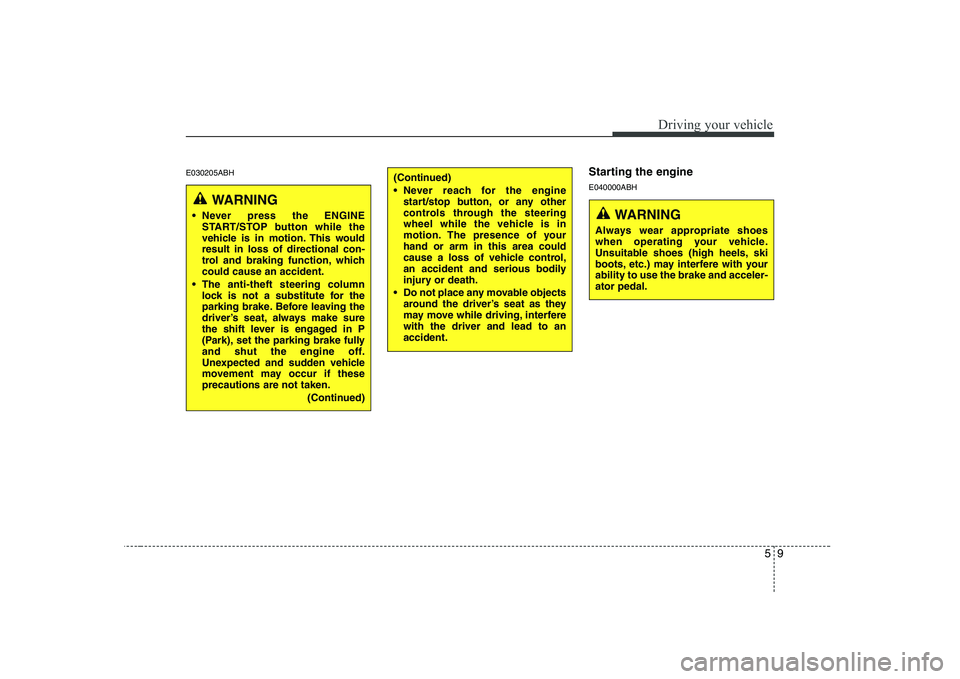 HYUNDAI GENESIS G80 2008 Owners Manual 59
Driving your vehicle
E030205ABHStarting the engine E040000ABH
WARNING
Never press the ENGINE START/STOP button while the
vehicle is in motion. This wouldresult in loss of directional con-
trol an HYUNDAI GENESIS G80 2008 Owners Manual 59
Driving your vehicle
E030205ABHStarting the engine E040000ABH
WARNING
Never press the ENGINE START/STOP button while the
vehicle is in motion. This wouldresult in loss of directional con-
trol an