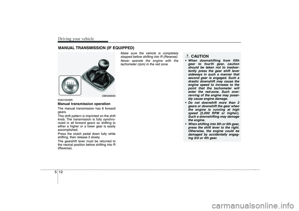 HYUNDAI GENESIS G80 2008 Owners Manual Driving your vehicle
12
5
E050100ABK
Manual transmission operation
The manual transmission has 6 forward
gears.
This shift pattern is imprinted on the shift
knob. The transmission is fully synchr HYUNDAI GENESIS G80 2008 Owners Manual Driving your vehicle
12
5
E050100ABK
Manual transmission operation
The manual transmission has 6 forward
gears.
This shift pattern is imprinted on the shift
knob. The transmission is fully synchr