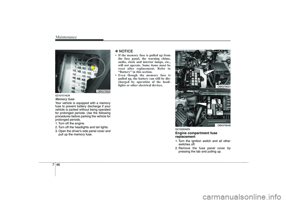 HYUNDAI GENESIS G80 2008  Owners Manual Maintenance
46
7
G210101AUN
Memory fuse
Your vehicle is equipped with a memory 
fuse to prevent battery discharge if your
vehicle is parked without being operated
for prolonged periods. Use the follow