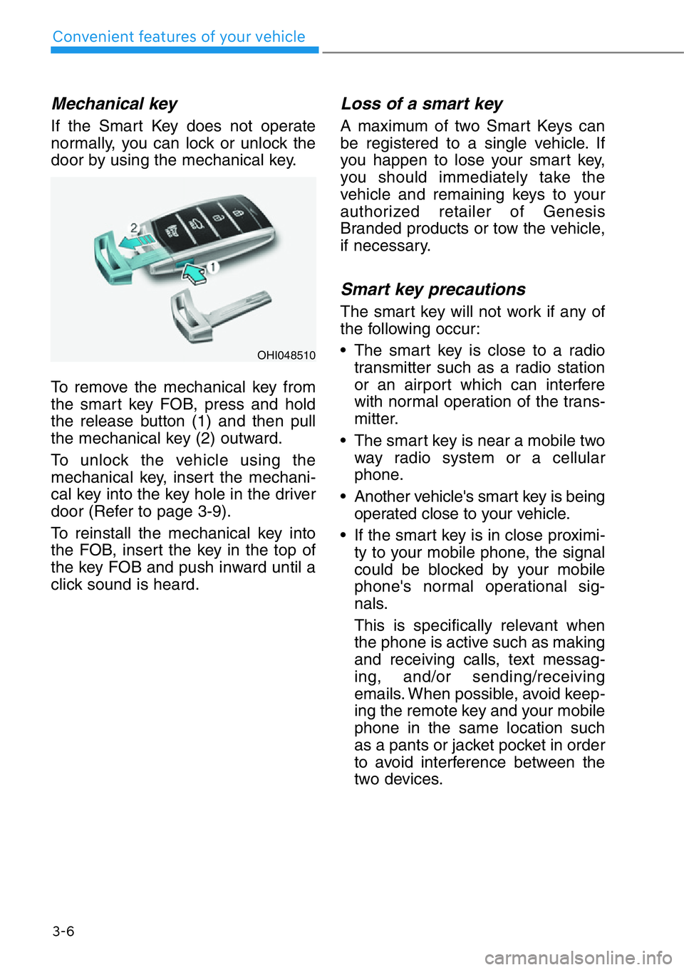 HYUNDAI GENESIS G90 2020  Owners Manual 3-6
Convenient features of your vehicle
Mechanical key 
If the Smart Key does not operate
normally, you can lock or unlock the
door by using the mechanical key.
To remove the mechanical key from
the s