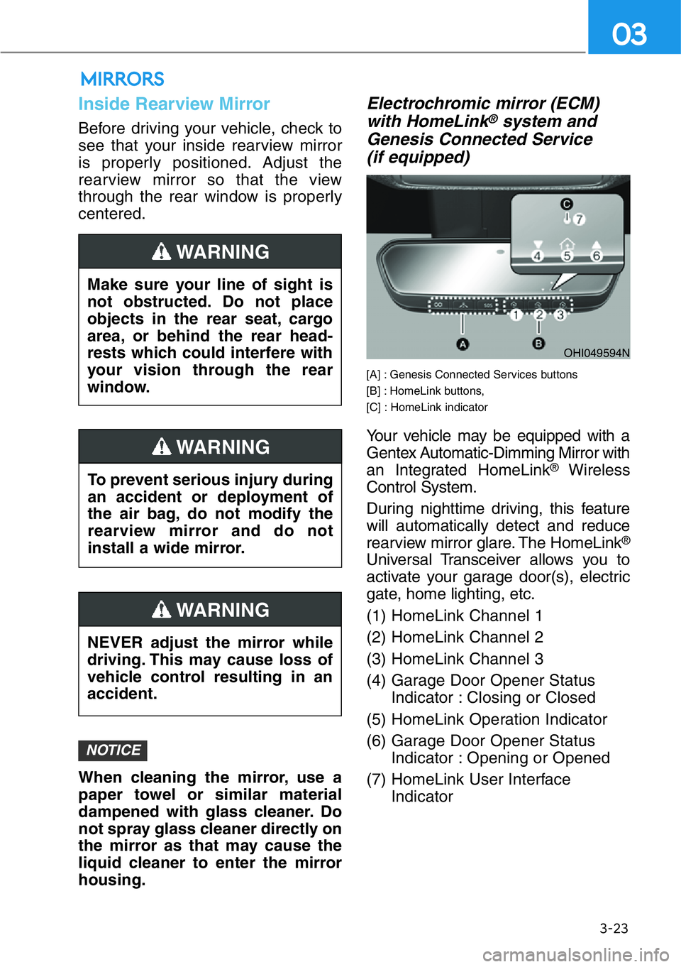 HYUNDAI GENESIS G90 2020  Owners Manual 3-23
03
MIRRORS
Inside Rearview Mirror
Before driving your vehicle, check to
see that your inside rearview mirror
is properly positioned. Adjust the
rearview mirror so that the view
through the rear w