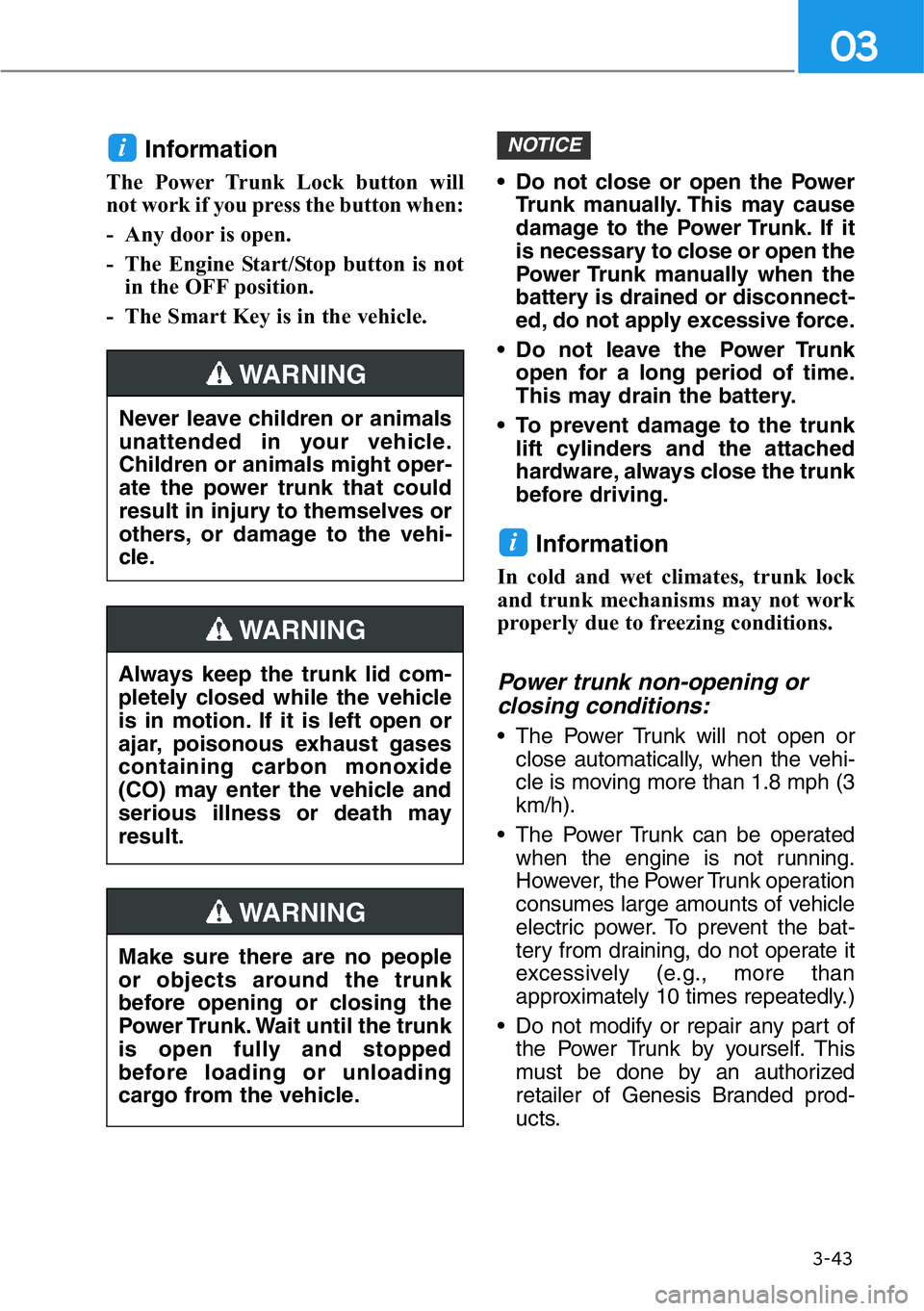 HYUNDAI GENESIS G90 2020  Owners Manual 3-43
03
Information
The Power Trunk Lock button will
not work if you press the button when:
- Any door is open.
- The Engine Start/Stop button is not
in the OFF position.
- The Smart Key is in the veh