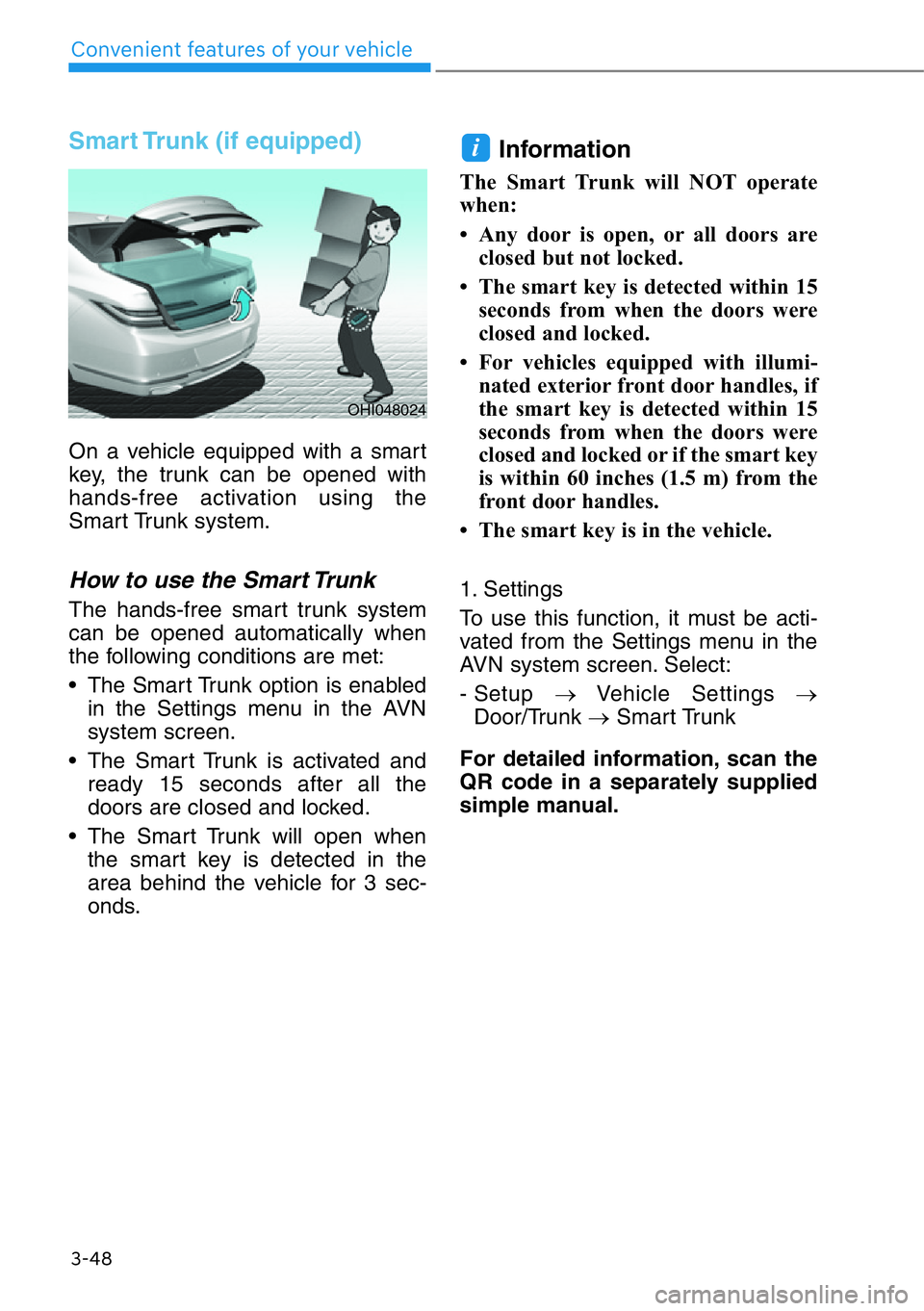 HYUNDAI GENESIS G90 2020  Owners Manual 3-48
Convenient features of your vehicle
Smart Trunk (if equipped)
On a vehicle equipped with a smart
key, the trunk can be opened with
hands-free activation using the
Smart Trunk system.
How to use t