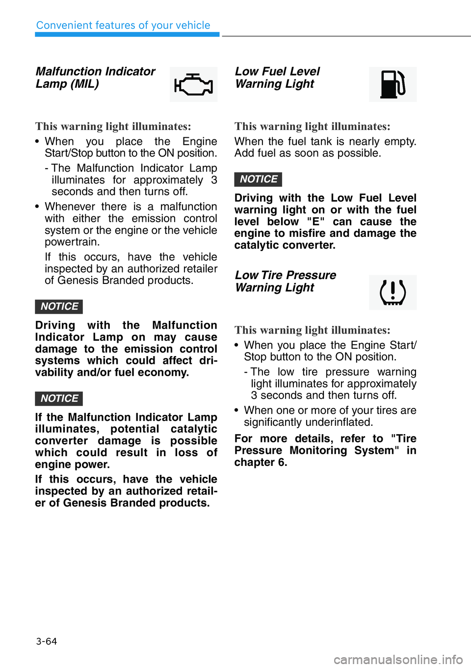 HYUNDAI GENESIS G90 2020  Owners Manual 3-64
Convenient features of your vehicle
Malfunction Indicator
Lamp (MIL)
This warning light illuminates:
• When you place the Engine
Start/Stop button to the ON position.
- The Malfunction Indicato