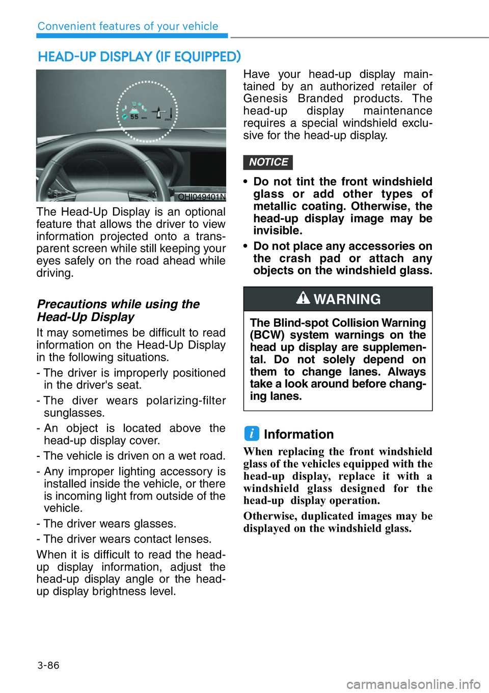 HYUNDAI GENESIS G90 2020  Owners Manual 3-86
Convenient features of your vehicle
The Head-Up Display is an optional
feature that allows the driver to view
information projected onto a trans-
parent screen while still keeping your
eyes safel