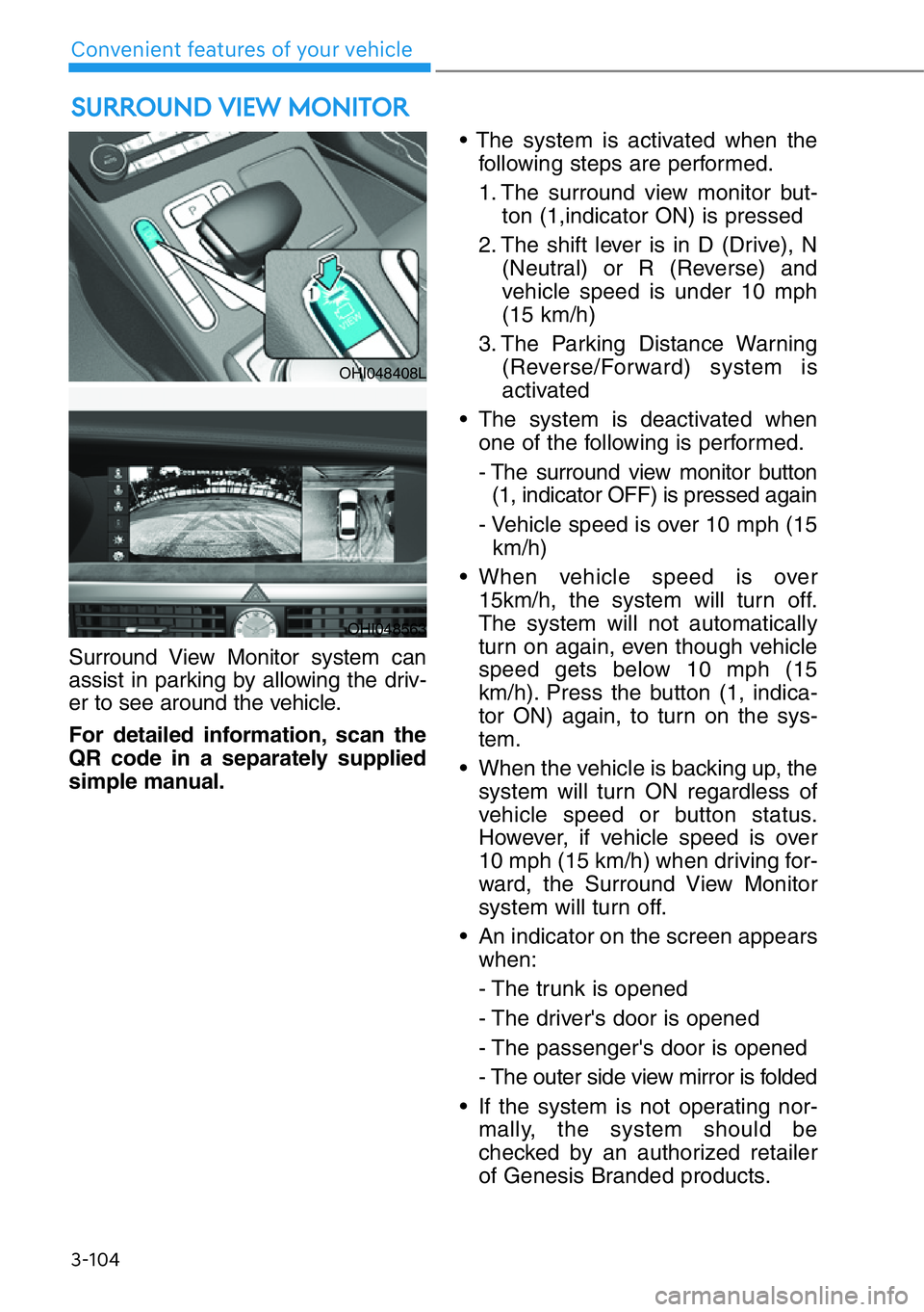 HYUNDAI GENESIS G90 2020  Owners Manual 3-104
Convenient features of your vehicle
SURROUND VIEW MONITOR 
Surround View Monitor system can
assist in parking by allowing the driv-
er to see around the vehicle.
For detailed information, scan t