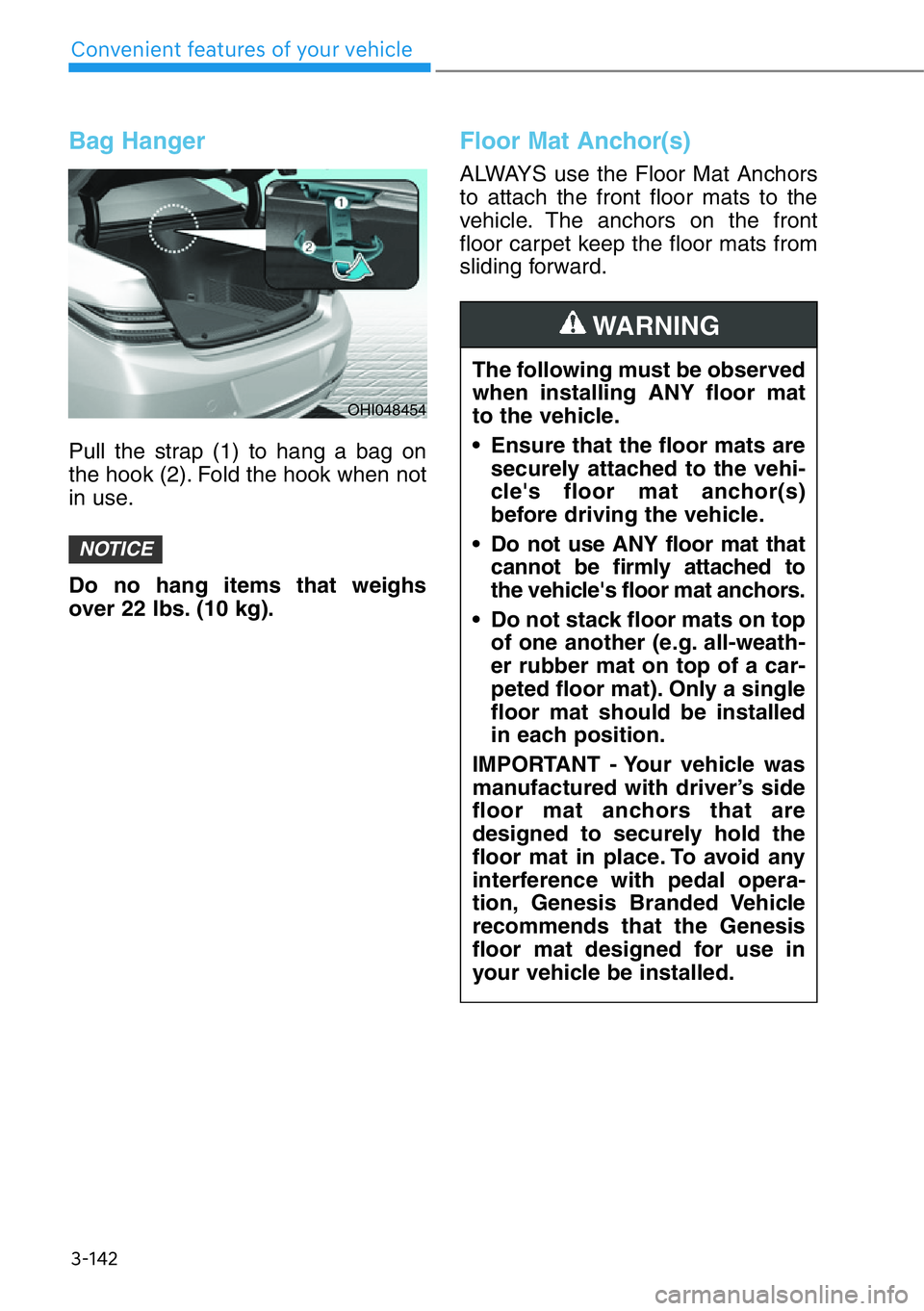 HYUNDAI GENESIS G90 2020  Owners Manual 3-142
Convenient features of your vehicle
Bag Hanger
Pull the strap (1) to hang a bag on
the hook (2). Fold the hook when not
in use.
Do no hang items that weighs
over 22 lbs. (10 kg).
Floor Mat Ancho