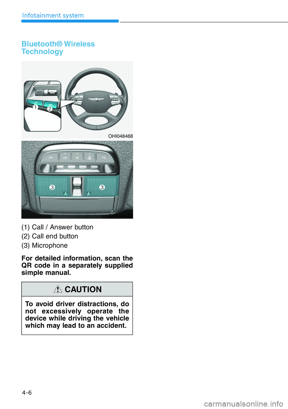 HYUNDAI GENESIS G90 2020  Owners Manual Bluetooth® Wireless
Technology  
(1) Call / Answer button
(2) Call end button
(3) Microphone
For detailed information, scan the
QR code in a separately supplied
simple manual.
4-6
Infotainment system