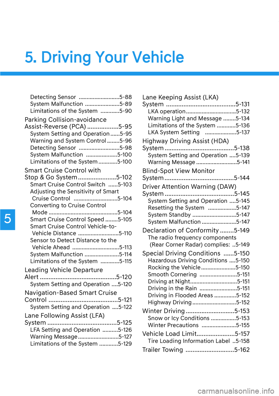 HYUNDAI GENESIS G90 2020  Owners Manual 5. Driving Your Vehicle
Detecting Sensor ..........................5-88
System Malfunction ......................5-89
Limitations of the System ............5-90
Parking Collision-avoidance 
Assist-Rev