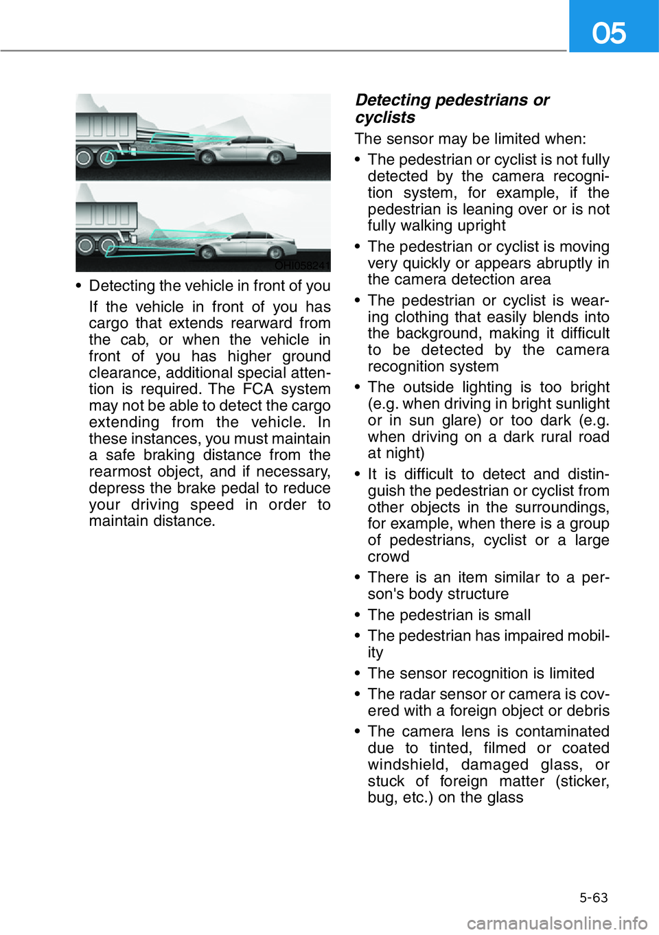 HYUNDAI GENESIS G90 2020  Owners Manual 5-63
05
• Detecting the vehicle in front of you
If the vehicle in front of you has
cargo that extends rearward from
the cab, or when the vehicle in
front of you has higher ground
clearance, addition