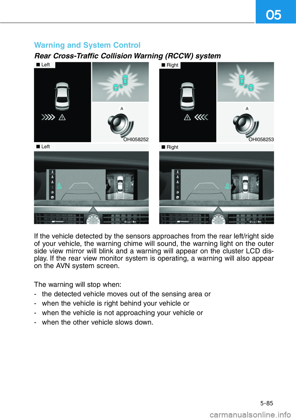HYUNDAI GENESIS G90 2020  Owners Manual 5-85
05
Warning and System Control
Rear Cross-Traffic Collision Warning (RCCW) system
If the vehicle detected by the sensors approaches from the rear left/right side
of your vehicle, the warning chime