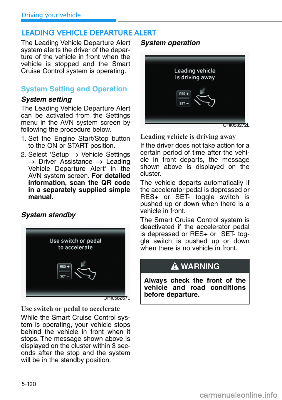 HYUNDAI GENESIS G90 2020  Owners Manual 5-120
The Leading Vehicle Departure Alert
system alerts the driver of the depar-
ture of the vehicle in front when the
vehicle is stopped and the Smart
Cruise Control system is operating.
System Setti