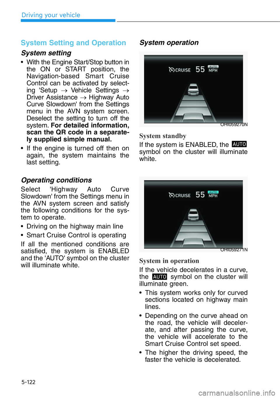 HYUNDAI GENESIS G90 2020  Owners Manual 5-122
System Setting and Operation
System setting
• With the Engine Start/Stop button in
the ON or START position, the
Navigation-based Smart Cruise
Control can be activated by select-
ing 'Setu