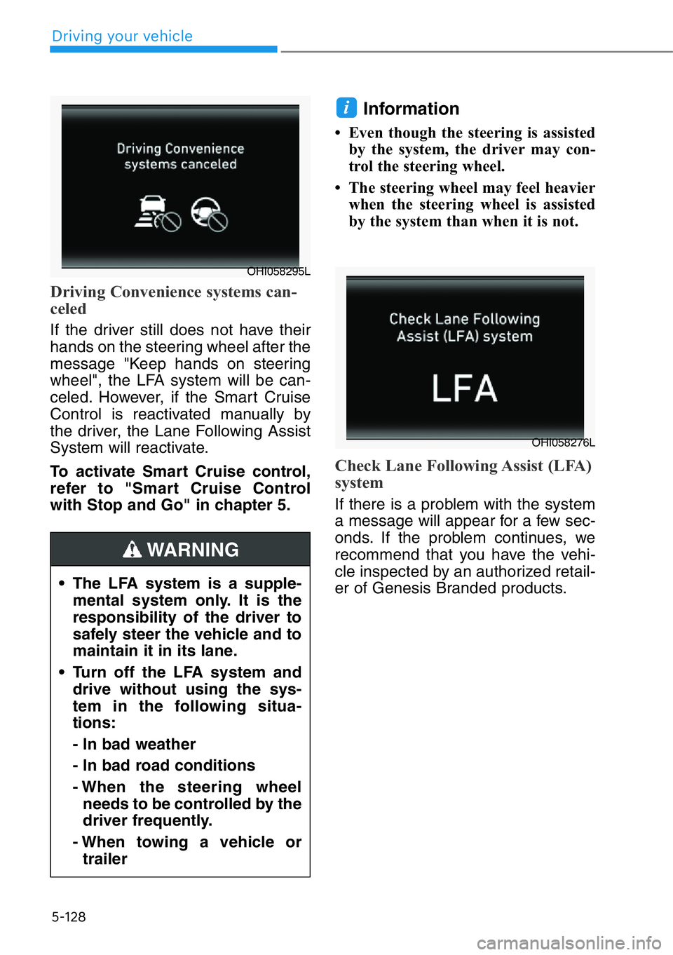 HYUNDAI GENESIS G90 2020  Owners Manual 5-128
Driving Convenience systems can-
celed
If the driver still does not have their
hands on the steering wheel after the
message "Keep hands on steering
wheel", the LFA system will be can-
c