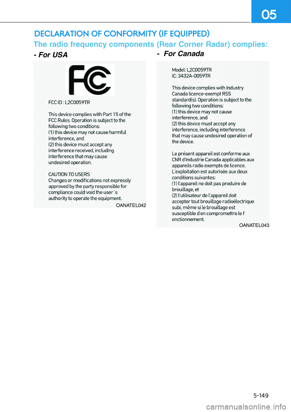 HYUNDAI GENESIS G90 2020  Owners Manual DECLARATION OF CONFORMITY (IF EQUIPPED)
5-149
05
- For USA-  For Canada
OANATEL042
OANATEL043
The radio frequency components (Rear Corner Radar) complies: 