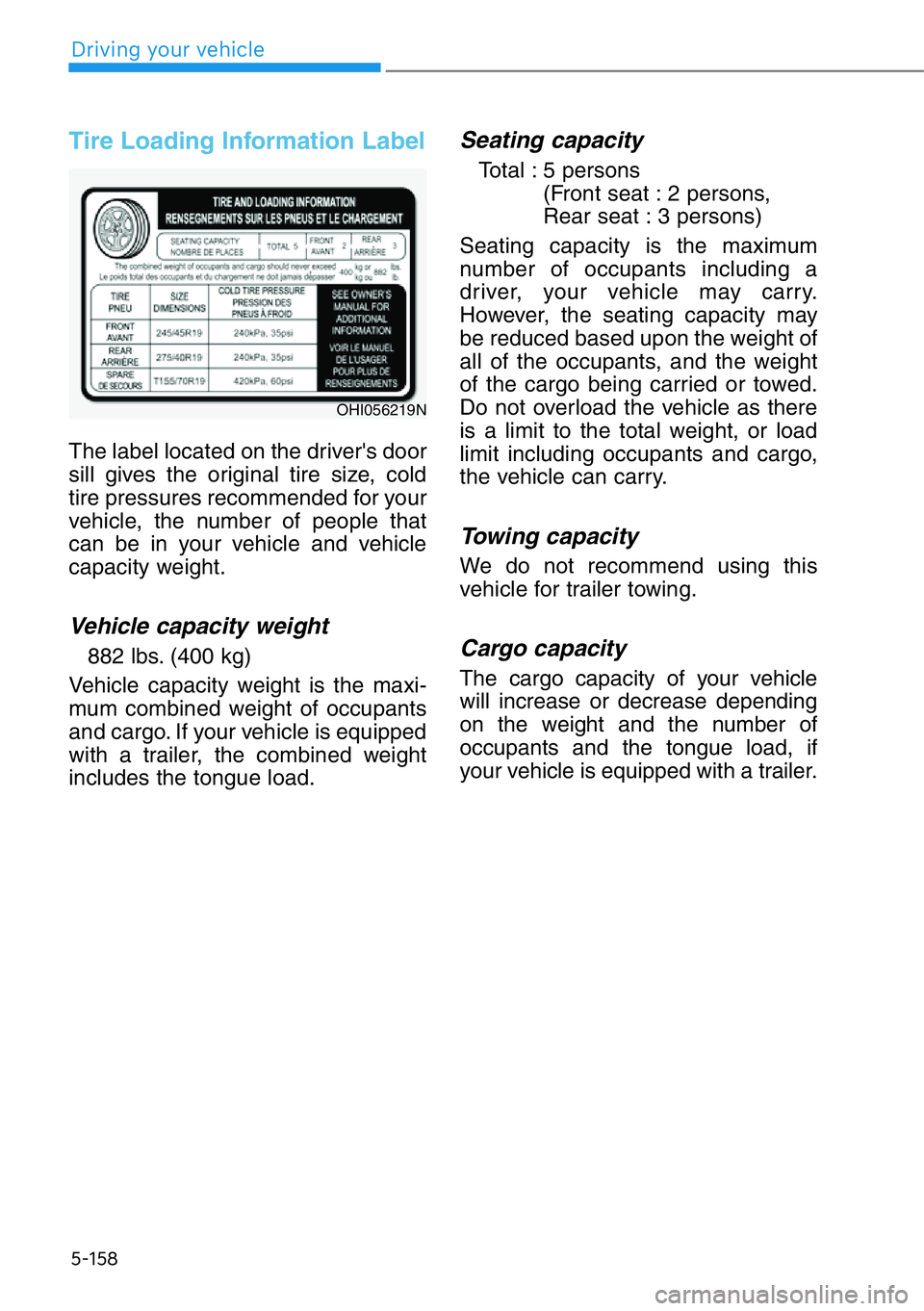 HYUNDAI GENESIS G90 2020  Owners Manual 5-158
Driving your vehicle
Tire Loading Information Label
The label located on the driver's door
sill gives the original tire size, cold
tire pressures recommended for your
vehicle, the number of 
