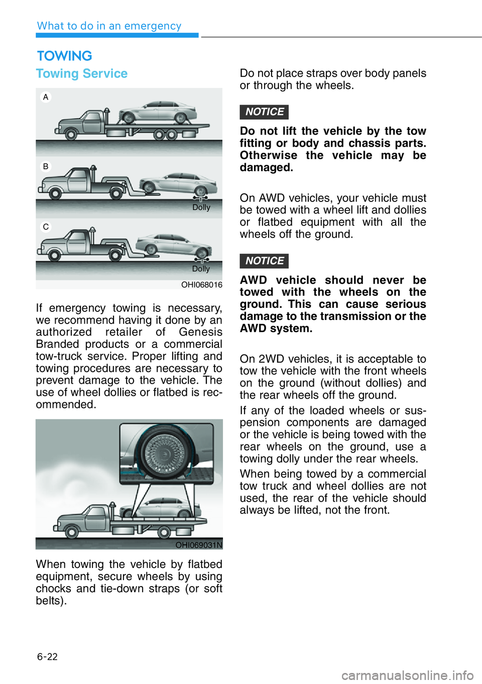 HYUNDAI GENESIS G90 2020  Owners Manual 6-22
What to do in an emergency
Towing Service
If emergency towing is necessary,
we recommend having it done by an
authorized retailer of Genesis
Branded products or a commercial
tow-truck service. Pr