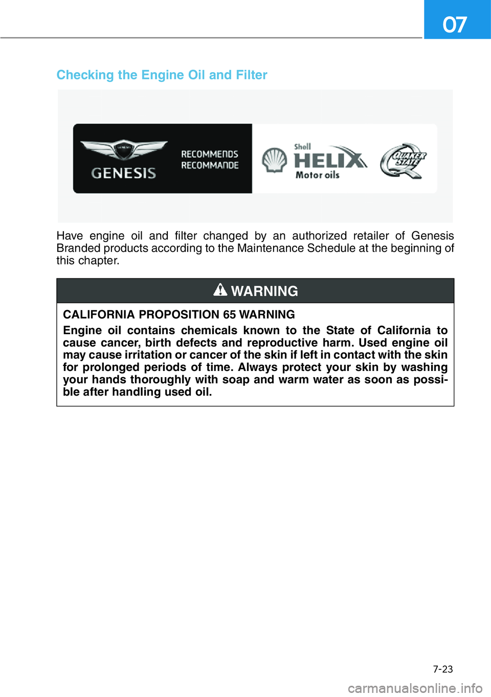 HYUNDAI GENESIS G90 2020  Owners Manual 7-23
07
CALIFORNIA PROPOSITION 65 WARNING
Engine oil contains chemicals known to the State of California to
cause cancer, birth defects and reproductive harm. Used engine oil
may cause irritation or c