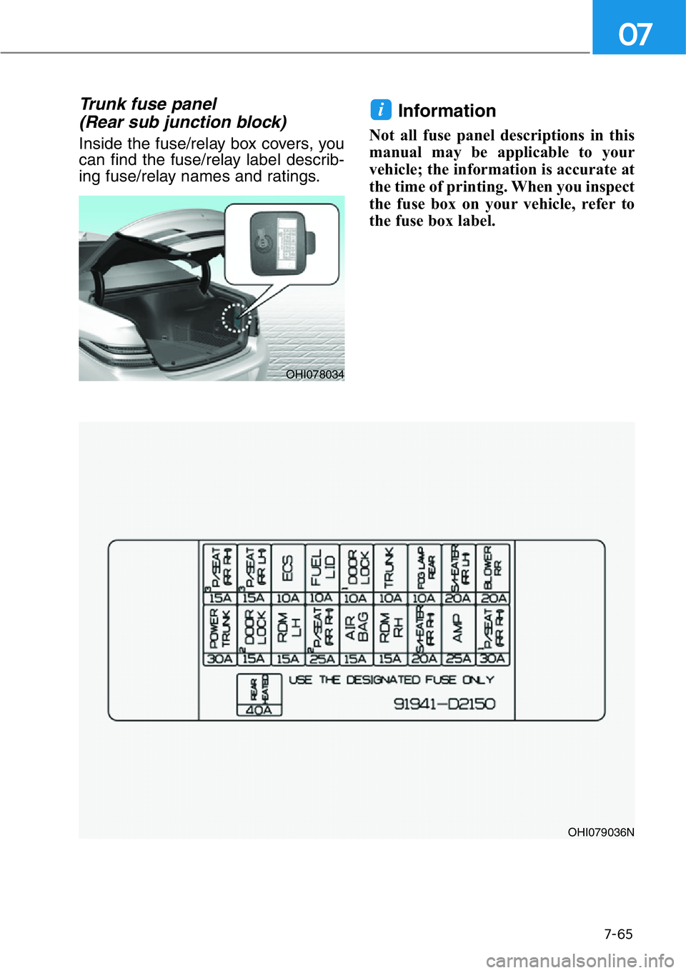 HYUNDAI GENESIS G90 2020  Owners Manual 7-65
07
Trunk fuse panel 
(Rear sub junction block)
Inside the fuse/relay box covers, you
can find the fuse/relay label describ-
ing fuse/relay names and ratings.
Information 
Not all fuse panel descr