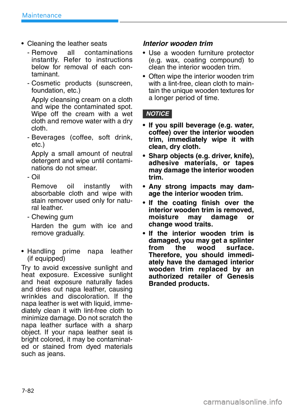 HYUNDAI GENESIS G90 2020  Owners Manual 7-82
Maintenance
• Cleaning the leather seats
- Remove all contaminations
instantly. Refer to instructions
below for removal of each con-
taminant.
- Cosmetic products (sunscreen,
foundation, etc.)
