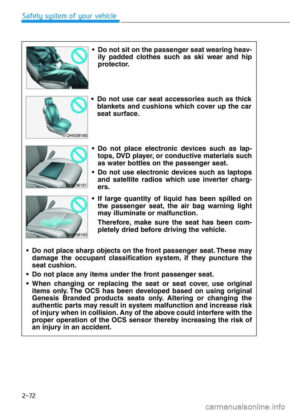 HYUNDAI GENESIS G90 2020  Owners Manual 2-72
Safety system of your vehicle
OHI038159
OHI038160
OHI038161
OHI038162
• Do not sit on the passenger seat wearing heav-
ily padded clothes such as ski wear and hip
protector.
• Do not use car 