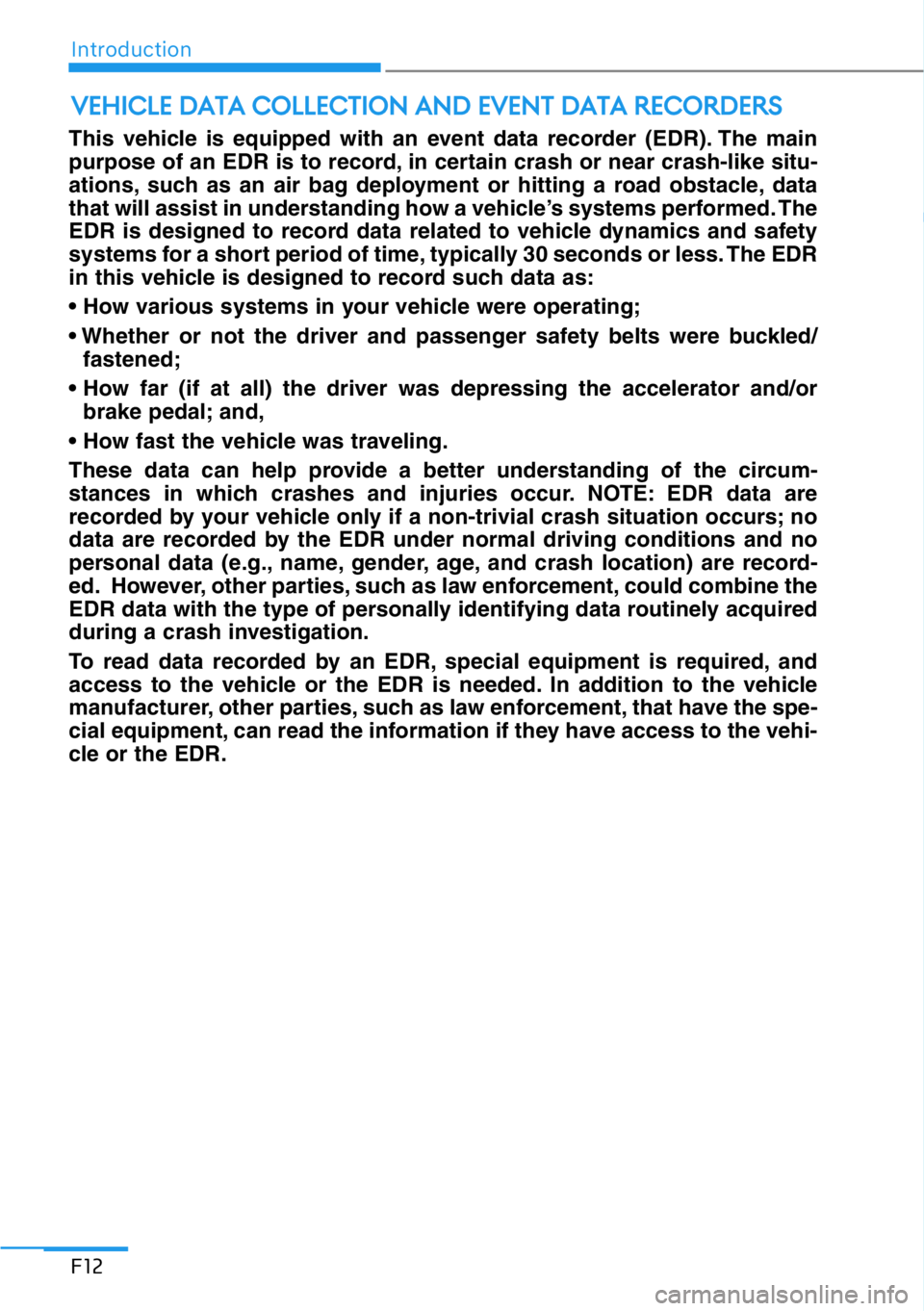 HYUNDAI GENESIS G90 2019 Owners Manual Introduction
F12
This vehicle is equipped with an event data recorder (EDR). The main
purpose of an EDR is to record, in certain crash or near crash-like situ-
ations, such as an air bag deployment or HYUNDAI GENESIS G90 2019 Owners Manual Introduction
F12
This vehicle is equipped with an event data recorder (EDR). The main
purpose of an EDR is to record, in certain crash or near crash-like situ-
ations, such as an air bag deployment or