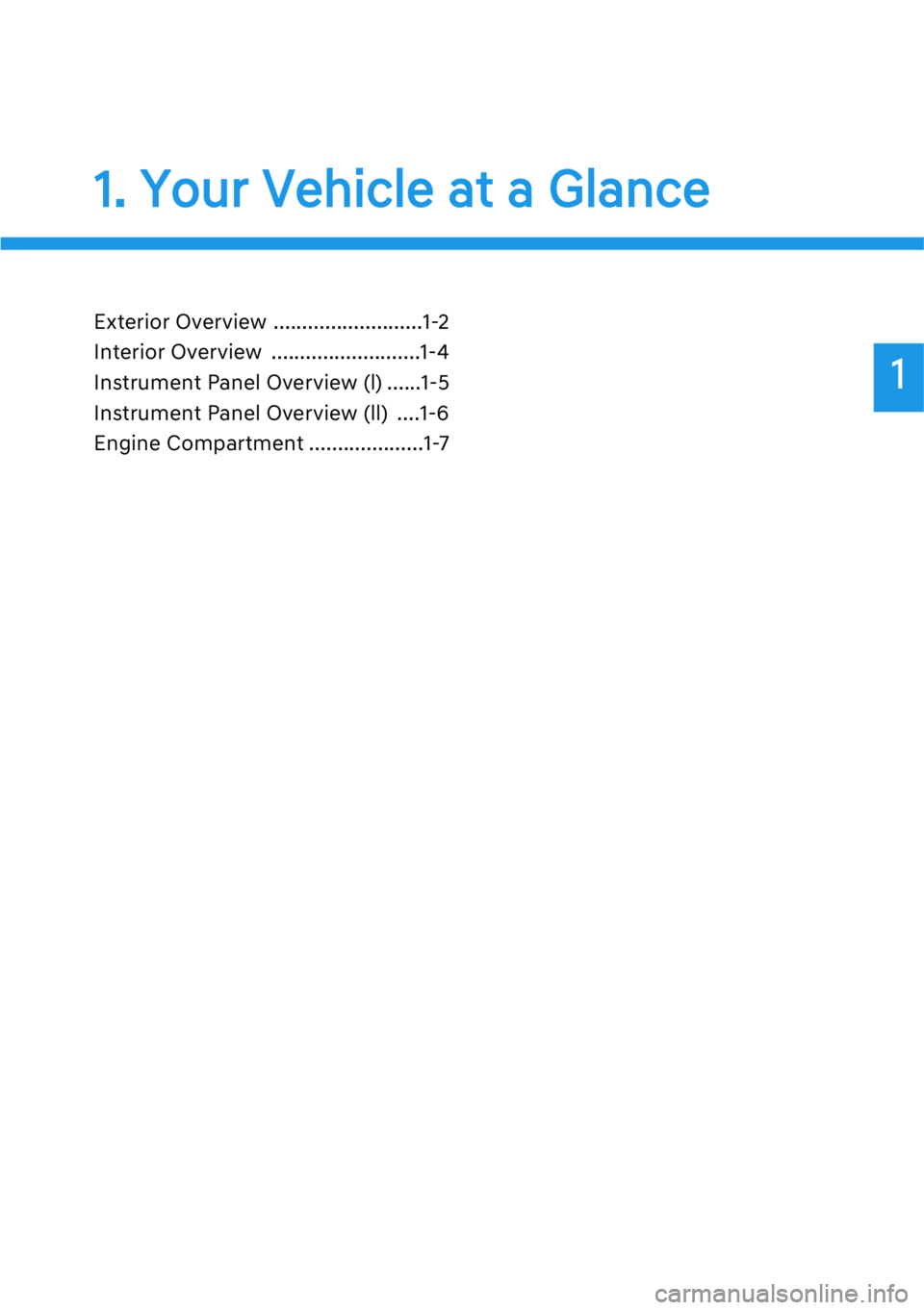 HYUNDAI GENESIS G90 2019  Owners Manual 1
1. Your Vehicle at a Glance
Exterior Overview ..........................1-2
Interior Overview ..........................1-4
Instrument Panel Overview (l) ......1-5
Instrument Panel Overview (ll) ...