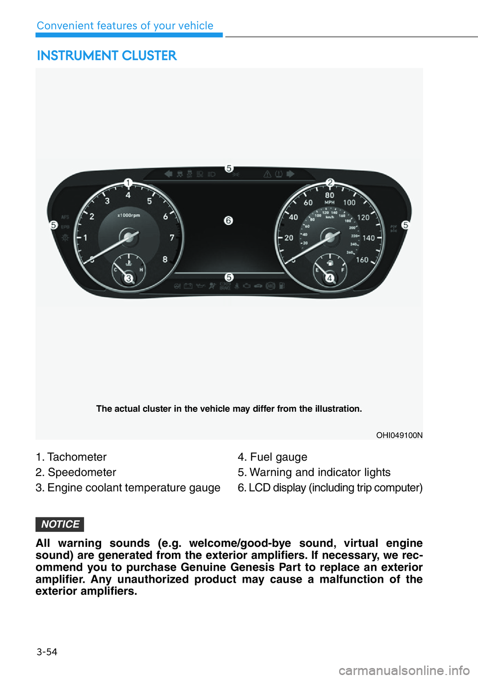 HYUNDAI GENESIS G90 2019  Owners Manual 3-54
Convenient features of your vehicle
1. Tachometer
2. Speedometer
3. Engine coolant temperature gauge4. Fuel gauge
5. Warning and indicator lights
6. LCD display (including trip computer)
INSTRUME