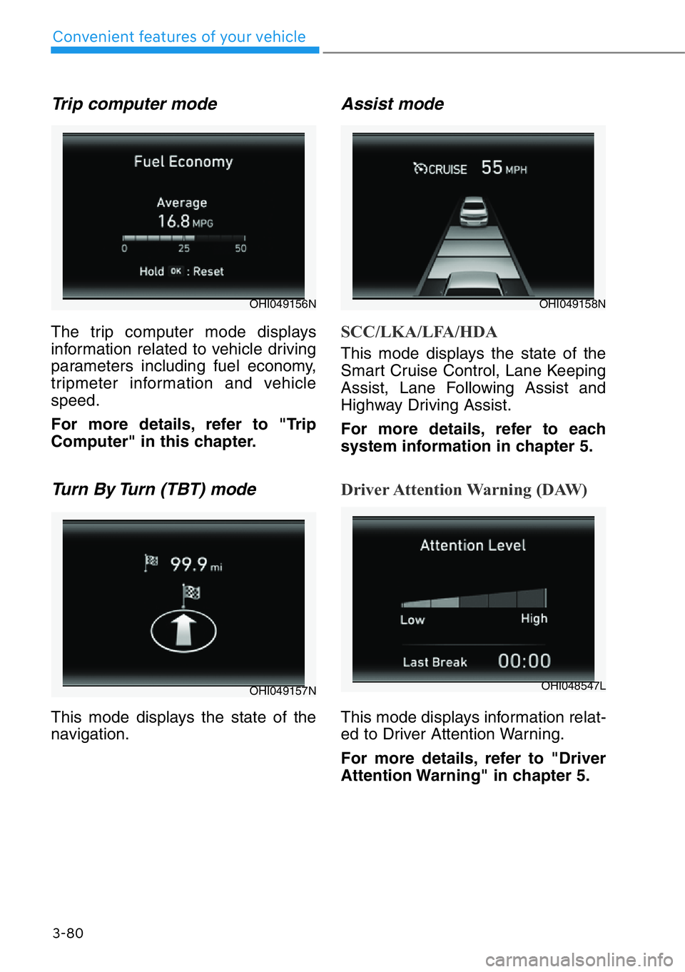 HYUNDAI GENESIS G90 2019  Owners Manual 3-80
Convenient features of your vehicle
Trip computer mode
The trip computer mode displays
information related to vehicle driving
parameters including fuel economy,
tripmeter information and vehicle
