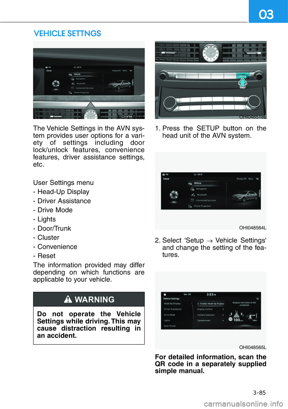 HYUNDAI GENESIS G90 2019  Owners Manual The Vehicle Settings in the AVN sys-
tem provides user options for a vari-
ety of settings including door
lock/unlock features, convenience
features, driver assistance settings,
etc.
User Settings men