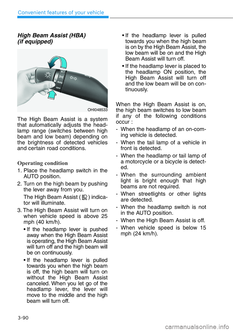 HYUNDAI GENESIS G90 2019 Owners Manual 3-90
Convenient features of your vehicle
High Beam Assist (HBA)
(if equipped)
The High Beam Assist is a system
that automatically adjusts the head-
lamp range (switches between high
beam and low beam HYUNDAI GENESIS G90 2019 Owners Manual 3-90
Convenient features of your vehicle
High Beam Assist (HBA)
(if equipped)
The High Beam Assist is a system
that automatically adjusts the head-
lamp range (switches between high
beam and low beam
