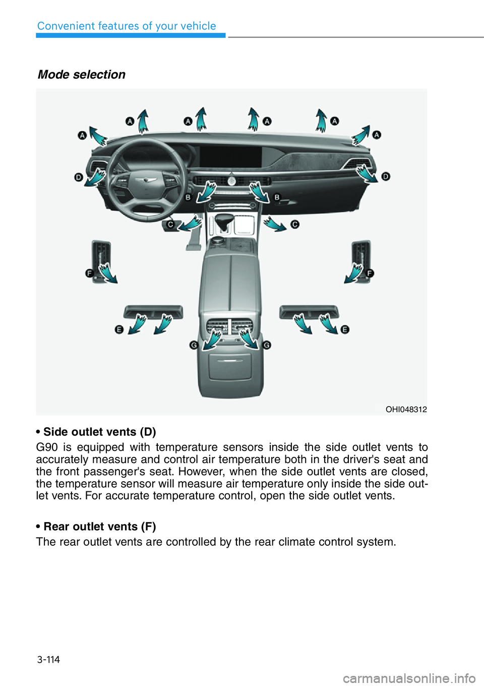 HYUNDAI GENESIS G90 2019  Owners Manual 3-114
Convenient features of your vehicle
Mode selection
OHI048312
• Side outlet vents (D)
G90 is equipped with temperature sensors inside the side outlet vents to
accurately measure and control air