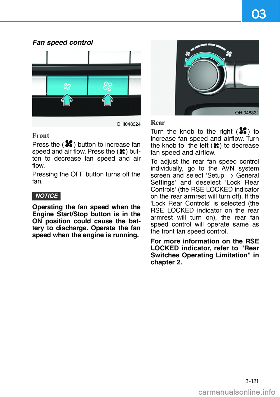 HYUNDAI GENESIS G90 2019 Owners Manual 3-121
03
Fan speed control
Front
Press the ( ) button to increase fan
speed and air flow. Press the ( ) but-
ton to decrease fan speed and air
flow.
Pressing the OFF button turns off the
fan.
Operatin HYUNDAI GENESIS G90 2019 Owners Manual 3-121
03
Fan speed control
Front
Press the ( ) button to increase fan
speed and air flow. Press the ( ) but-
ton to decrease fan speed and air
flow.
Pressing the OFF button turns off the
fan.
Operatin