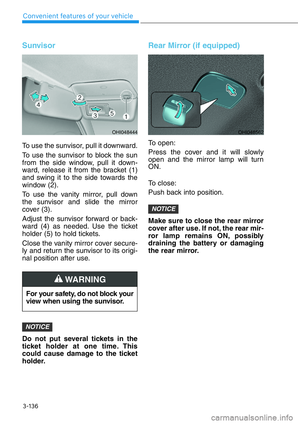 HYUNDAI GENESIS G90 2019 Owners Manual 3-136
Convenient features of your vehicle
Sunvisor
To use the sunvisor, pull it downward.
To use the sunvisor to block the sun
from the side window, pull it down-
ward, release it from the bracket (1) HYUNDAI GENESIS G90 2019 Owners Manual 3-136
Convenient features of your vehicle
Sunvisor
To use the sunvisor, pull it downward.
To use the sunvisor to block the sun
from the side window, pull it down-
ward, release it from the bracket (1)