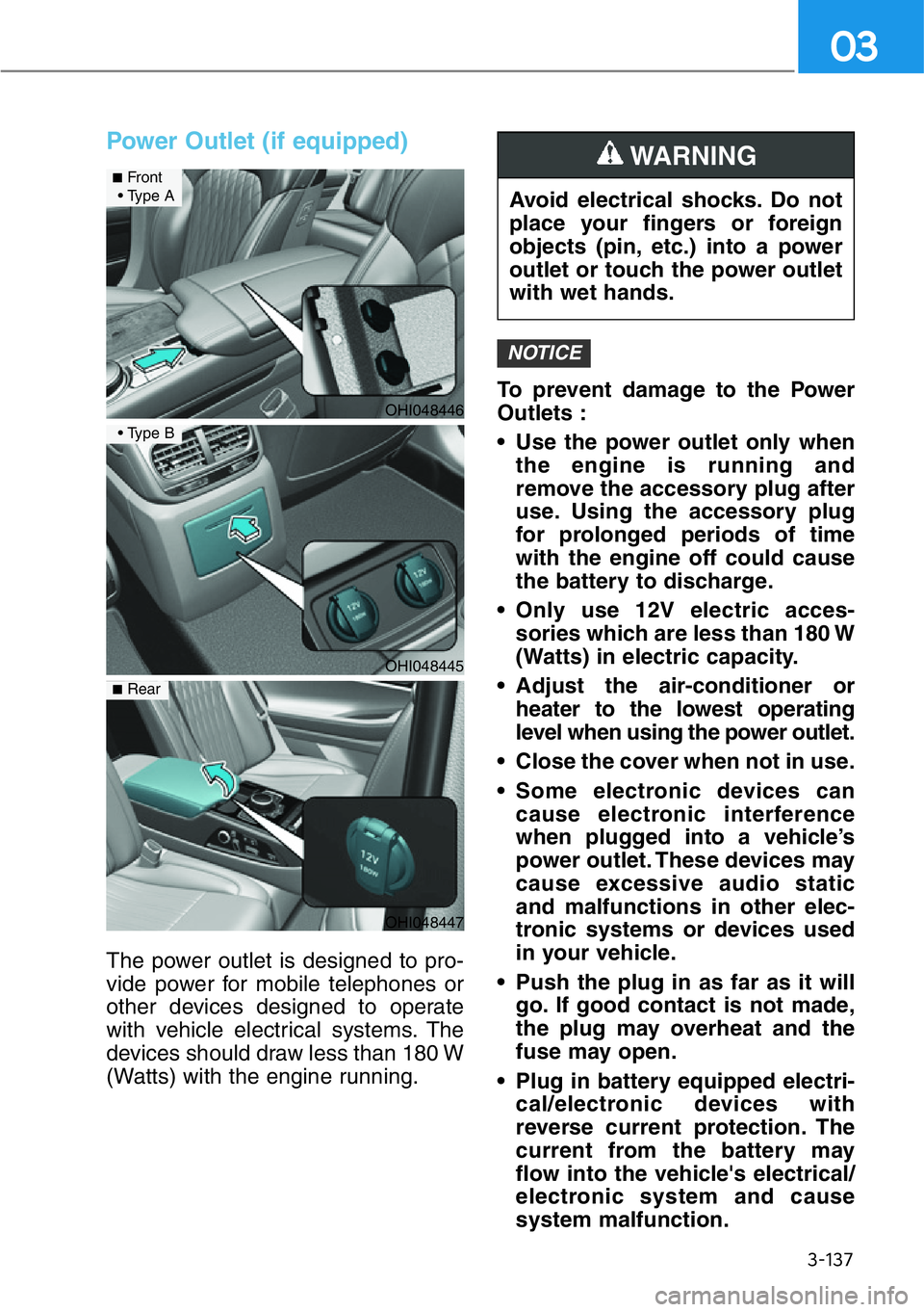 HYUNDAI GENESIS G90 2019 Owners Manual 3-137
03
Power Outlet (if equipped)
The power outlet is designed to pro-
vide power for mobile telephones or
other devices designed to operate
with vehicle electrical systems. The
devices should draw HYUNDAI GENESIS G90 2019 Owners Manual 3-137
03
Power Outlet (if equipped)
The power outlet is designed to pro-
vide power for mobile telephones or
other devices designed to operate
with vehicle electrical systems. The
devices should draw