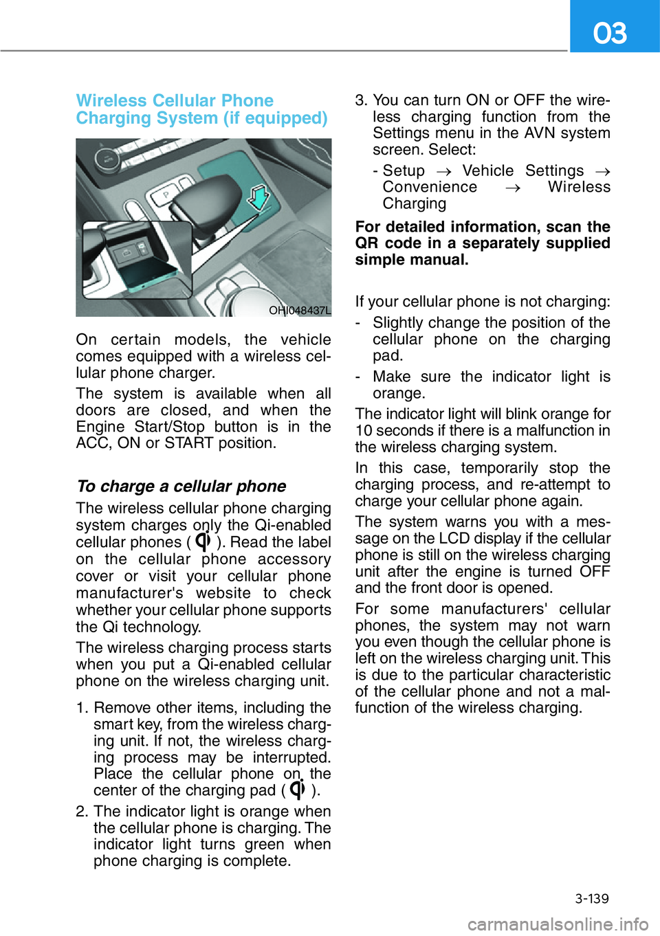 HYUNDAI GENESIS G90 2019 Owners Manual 3-139
03
Wireless Cellular Phone
Charging System (if equipped)
On certain models, the vehicle
comes equipped with a wireless cel-
lular phone charger.
The system is available when all
doors are closed HYUNDAI GENESIS G90 2019 Owners Manual 3-139
03
Wireless Cellular Phone
Charging System (if equipped)
On certain models, the vehicle
comes equipped with a wireless cel-
lular phone charger.
The system is available when all
doors are closed