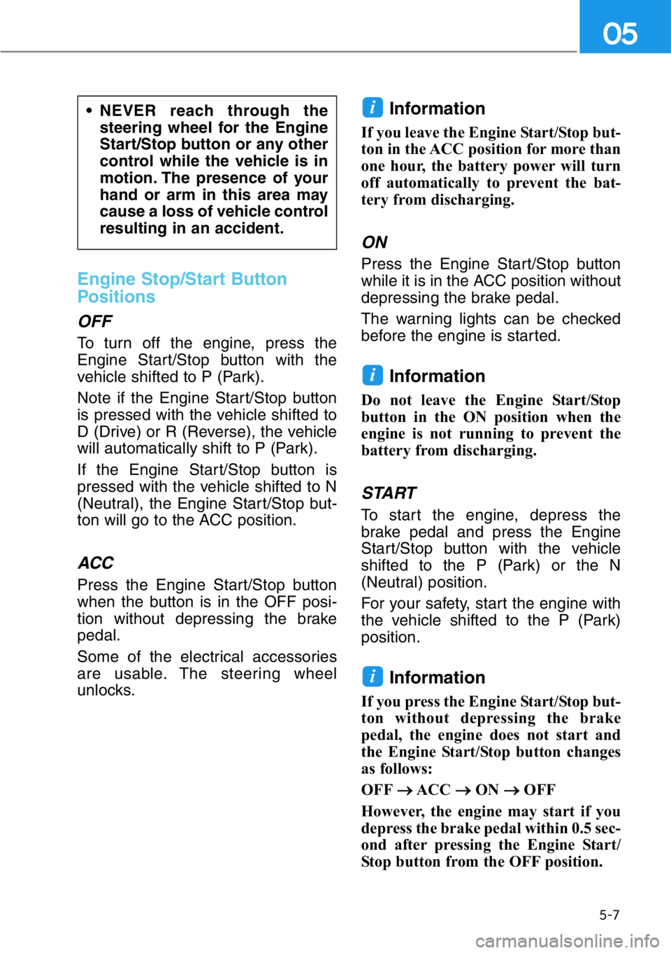 HYUNDAI GENESIS G90 2019 Owners Manual 5-7
05
Engine Stop/Start Button
Positions
OFF
To turn off the engine, press the
Engine Start/Stop button with the
vehicle shifted to P (Park).
Note if the Engine Start/Stop button
is pressed with the HYUNDAI GENESIS G90 2019 Owners Manual 5-7
05
Engine Stop/Start Button
Positions
OFF
To turn off the engine, press the
Engine Start/Stop button with the
vehicle shifted to P (Park).
Note if the Engine Start/Stop button
is pressed with the