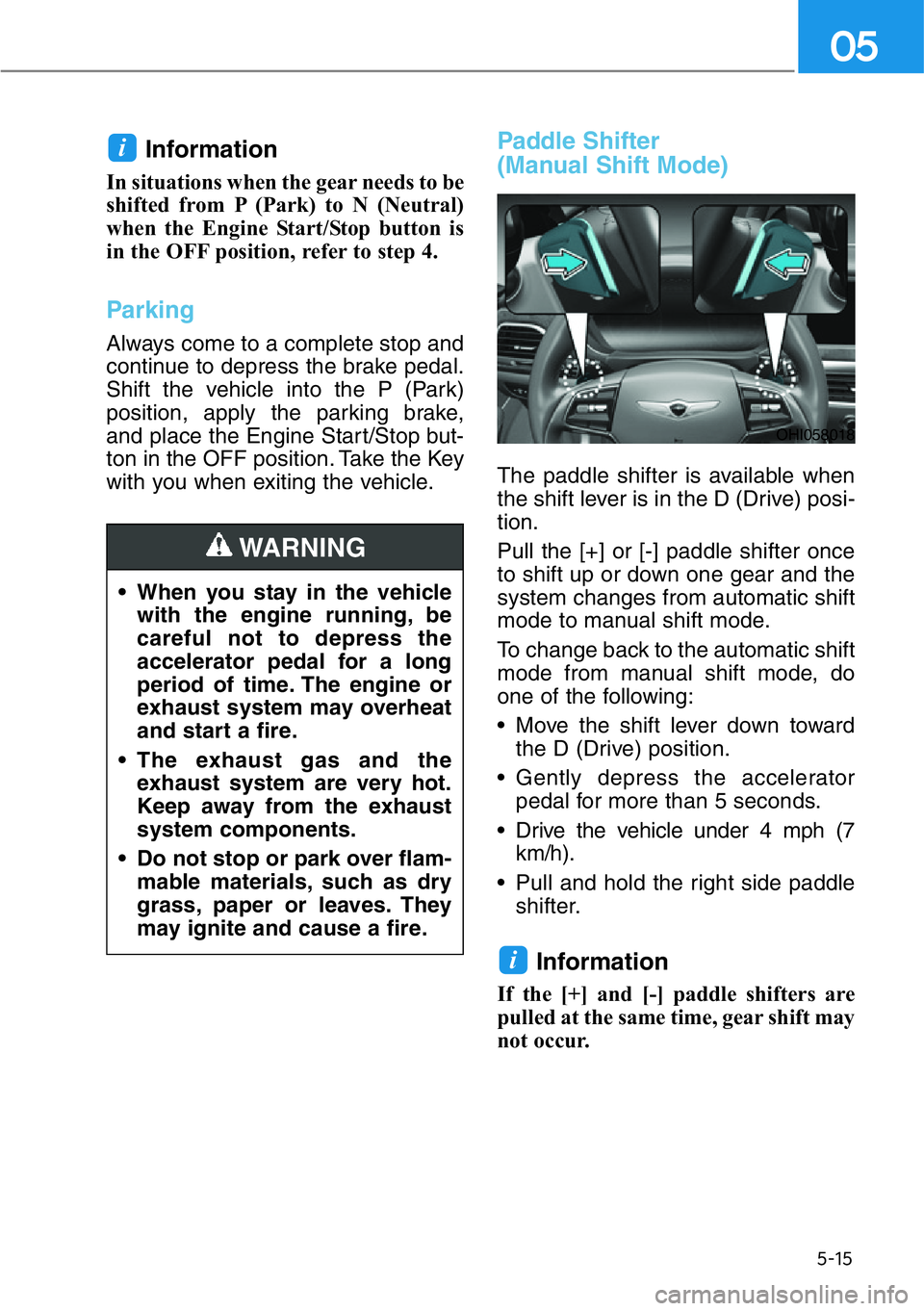 HYUNDAI GENESIS G90 2019 Owners Manual 5-15
05
Information
In situations when the gear needs to be
shifted from P (Park) to N (Neutral)
when the Engine Start/Stop button is
in the OFF position, refer to step 4.
Parking
Always come to a com HYUNDAI GENESIS G90 2019 Owners Manual 5-15
05
Information
In situations when the gear needs to be
shifted from P (Park) to N (Neutral)
when the Engine Start/Stop button is
in the OFF position, refer to step 4.
Parking
Always come to a com