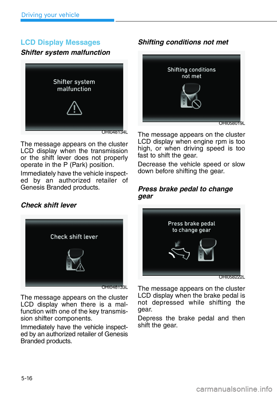 HYUNDAI GENESIS G90 2019 Owners Manual 5-16
Driving your vehicle
LCD Display Messages
Shifter system malfunction
The message appears on the cluster
LCD display when the transmission
or the shift lever does not properly
operate in the P (Pa HYUNDAI GENESIS G90 2019 Owners Manual 5-16
Driving your vehicle
LCD Display Messages
Shifter system malfunction
The message appears on the cluster
LCD display when the transmission
or the shift lever does not properly
operate in the P (Pa