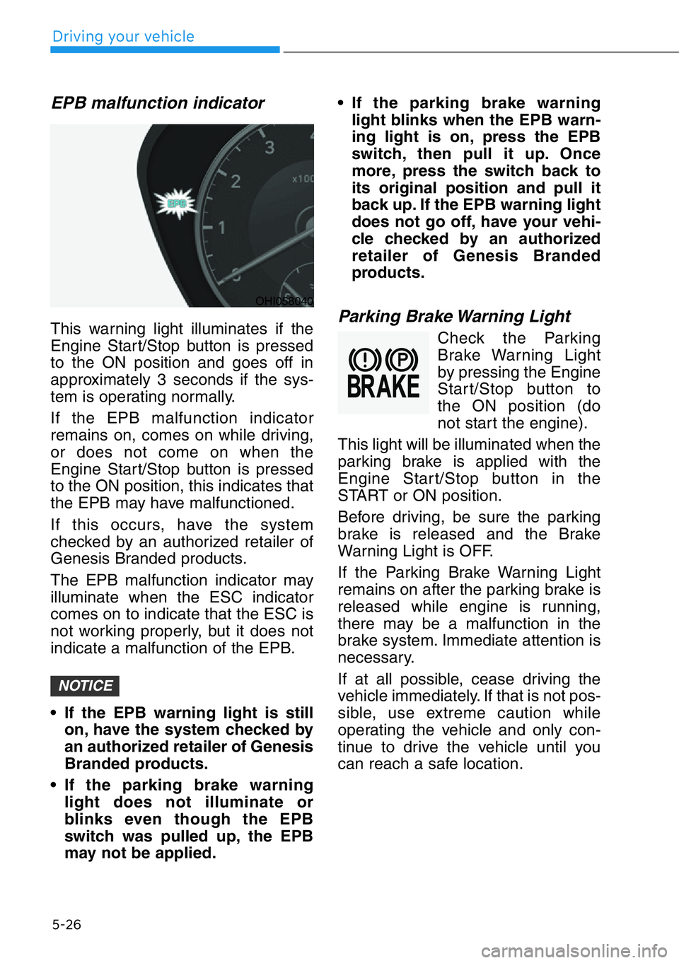 HYUNDAI GENESIS G90 2019 Owners Manual 5-26
Driving your vehicle
EPB malfunction indicator
This warning light illuminates if the
Engine Start/Stop button is pressed
to the ON position and goes off in
approximately 3 seconds if the sys-
tem HYUNDAI GENESIS G90 2019 Owners Manual 5-26
Driving your vehicle
EPB malfunction indicator
This warning light illuminates if the
Engine Start/Stop button is pressed
to the ON position and goes off in
approximately 3 seconds if the sys-
tem