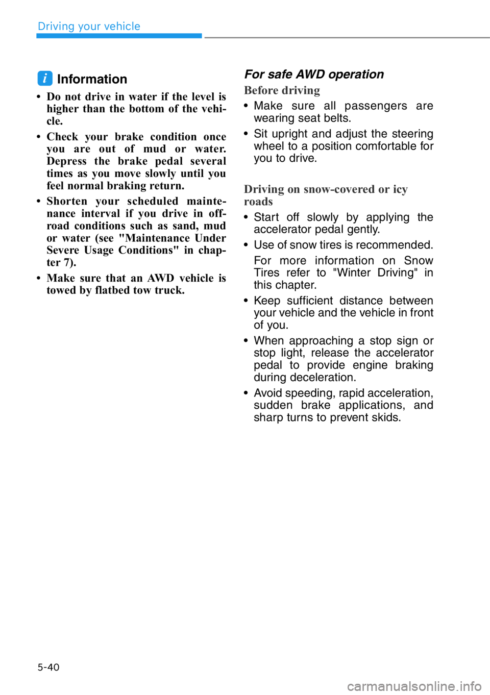 HYUNDAI GENESIS G90 2019 Owners Manual Information
• Do not drive in water if the level is
higher than the bottom of the vehi-
cle.
• Check your brake condition once
you are out of mud or water.
Depress the brake pedal several
times as HYUNDAI GENESIS G90 2019 Owners Manual Information
• Do not drive in water if the level is
higher than the bottom of the vehi-
cle.
• Check your brake condition once
you are out of mud or water.
Depress the brake pedal several
times as