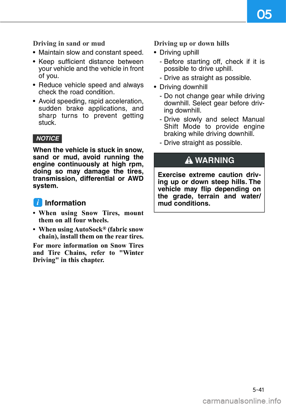 HYUNDAI GENESIS G90 2019 Owners Manual Driving in sand or mud
• Maintain slow and constant speed.
• Keep sufficient distance between
your vehicle and the vehicle in front
of you.
• Reduce vehicle speed and always
check the road condi HYUNDAI GENESIS G90 2019 Owners Manual Driving in sand or mud
• Maintain slow and constant speed.
• Keep sufficient distance between
your vehicle and the vehicle in front
of you.
• Reduce vehicle speed and always
check the road condi