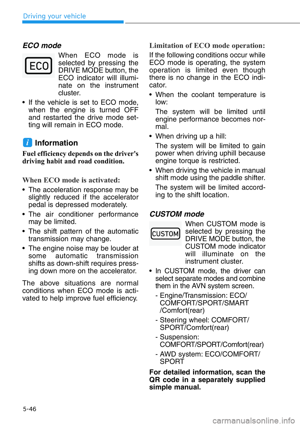 HYUNDAI GENESIS G90 2019 Owners Manual 5-46
Driving your vehicle
ECO mode
When ECO mode is
selected by pressing the
DRIVE MODE button, the
ECO indicator will illumi-
nate on the instrument
cluster.
• If the vehicle is set to ECO mode,
wh HYUNDAI GENESIS G90 2019 Owners Manual 5-46
Driving your vehicle
ECO mode
When ECO mode is
selected by pressing the
DRIVE MODE button, the
ECO indicator will illumi-
nate on the instrument
cluster.
• If the vehicle is set to ECO mode,
wh