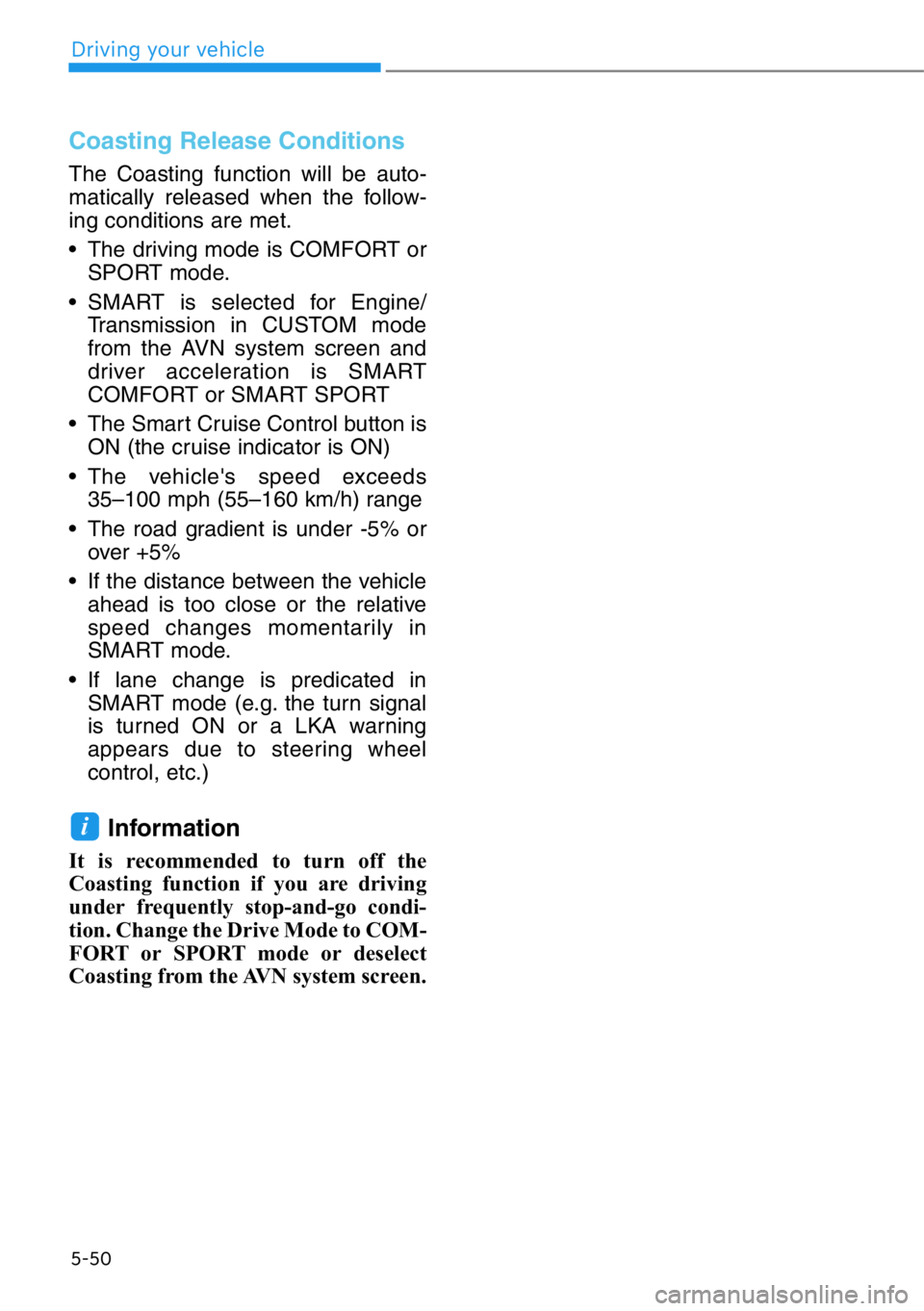 HYUNDAI GENESIS G90 2019 Owners Manual Coasting Release Conditions
The Coasting function will be auto-
matically released when the follow-
ing conditions are met.
• The driving mode is COMFORT or
SPORT mode.
• SMART is selected for Eng HYUNDAI GENESIS G90 2019 Owners Manual Coasting Release Conditions
The Coasting function will be auto-
matically released when the follow-
ing conditions are met.
• The driving mode is COMFORT or
SPORT mode.
• SMART is selected for Eng